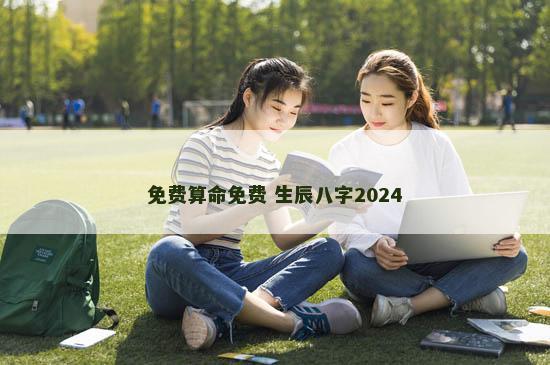 免费算命免费 生辰八字2024