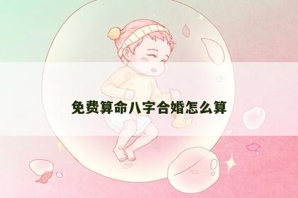 免费算命八字合婚怎么算