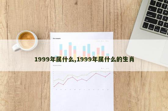 1999年属什么,1999年属什么的生肖