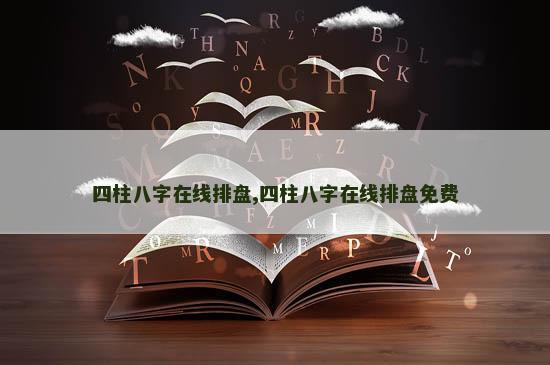 四柱八字在线排盘,四柱八字在线排盘免费