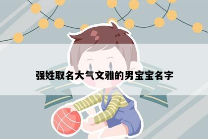 强姓取名大气文雅的男宝宝名字