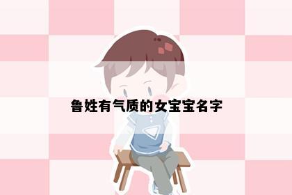 鲁姓有气质的女宝宝名字