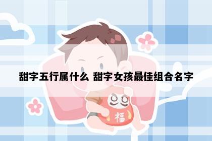 甜字五行属什么 甜字女孩最佳组合名字