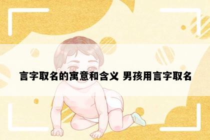 言字取名的寓意和含义 男孩用言字取名