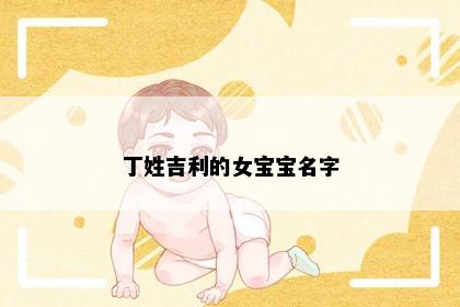 丁姓吉利的女宝宝名字