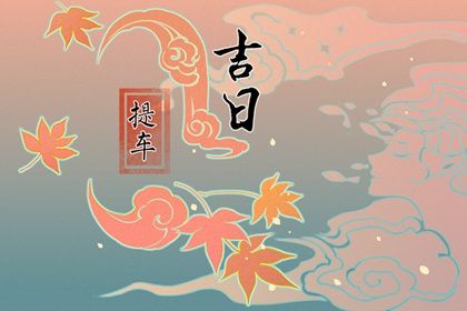 2026年04月22日提车黄道吉日 宜提车买车吉日查询 2026年04月22日提车黄道吉日 宜提车买车吉日查询