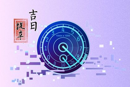 2025年11月08日提车吉日查询 今日提车买车好不好 2025年11月08日提车吉日查询 今日提车买车好不好