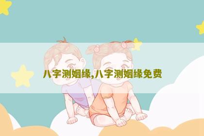 八字测姻缘,八字测姻缘免费