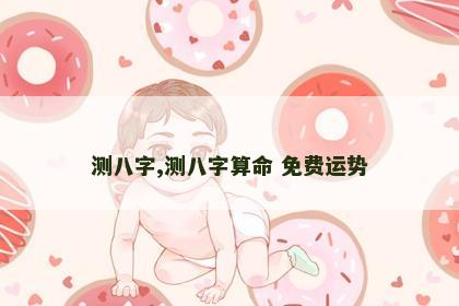 测八字,测八字算命 免费运势