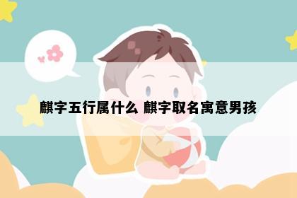 麒字五行属什么 麒字取名寓意男孩