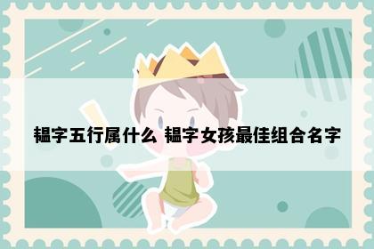韫字五行属什么 韫字女孩最佳组合名字