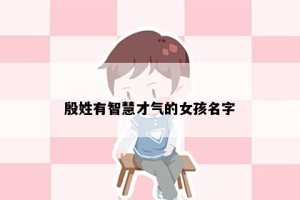 殷姓有智慧才气的女孩名字