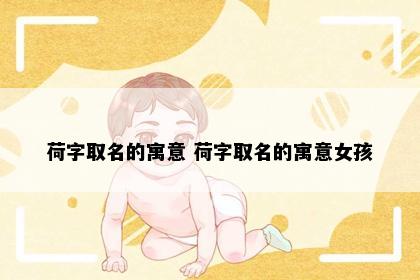荷字取名的寓意 荷字取名的寓意女孩