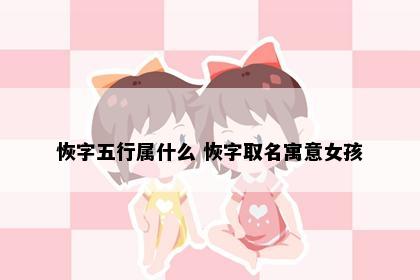 恢字五行属什么 恢字取名寓意女孩