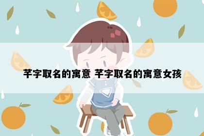 芊字取名的寓意 芊字取名的寓意女孩