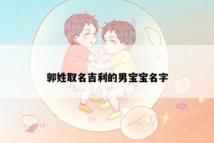 郭姓取名吉利的男宝宝名字
