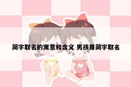 简字取名的寓意和含义 男孩用简字取名