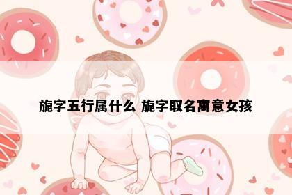 旎字五行属什么 旎字取名寓意女孩