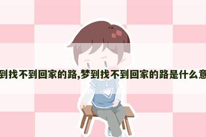 梦到找不到回家的路,梦到找不到回家的路是什么意思