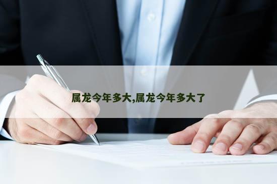 属龙今年多大,属龙今年多大了