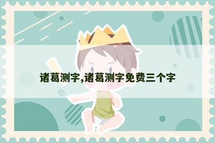 诸葛测字,诸葛测字免费三个字