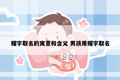 耀字取名的寓意和含义 男孩用耀字取名
