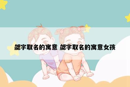 勰字取名的寓意 勰字取名的寓意女孩
