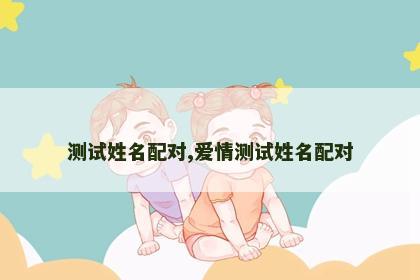 测试姓名配对,爱情测试姓名配对