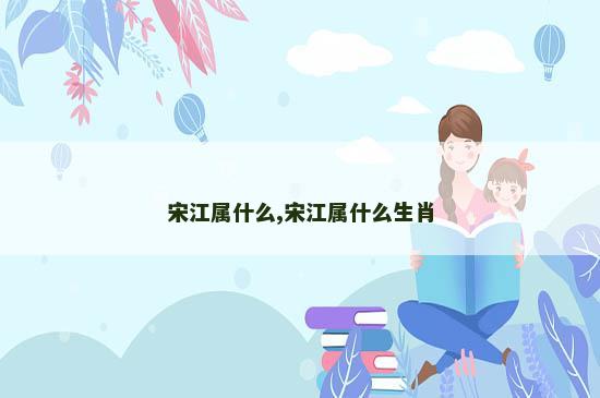 宋江属什么,宋江属什么生肖