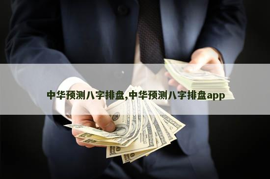 中华预测八字排盘,中华预测八字排盘app 中华预测八字排盘,中华预测八字排盘app