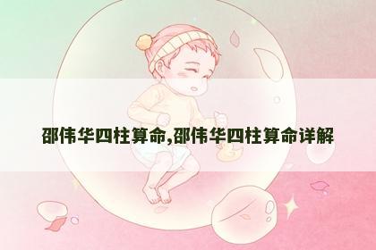 邵伟华四柱算命,邵伟华四柱算命详解