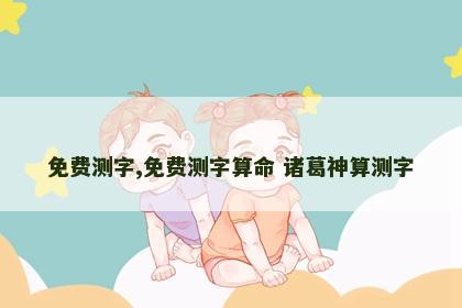 免费测字,免费测字算命 诸葛神算测字